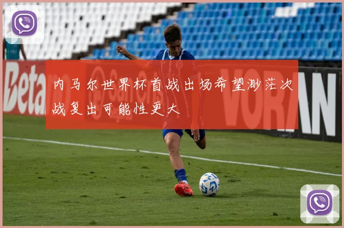 内马尔世界杯首战出场希望渺茫次战复出可能性更大