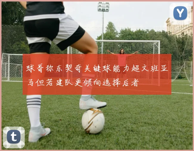 球哥称东契奇关键球能力超文班亚马但若建队更倾向选择后者